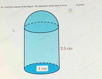 find the volume of the figure the diameter of the base is 4 cm