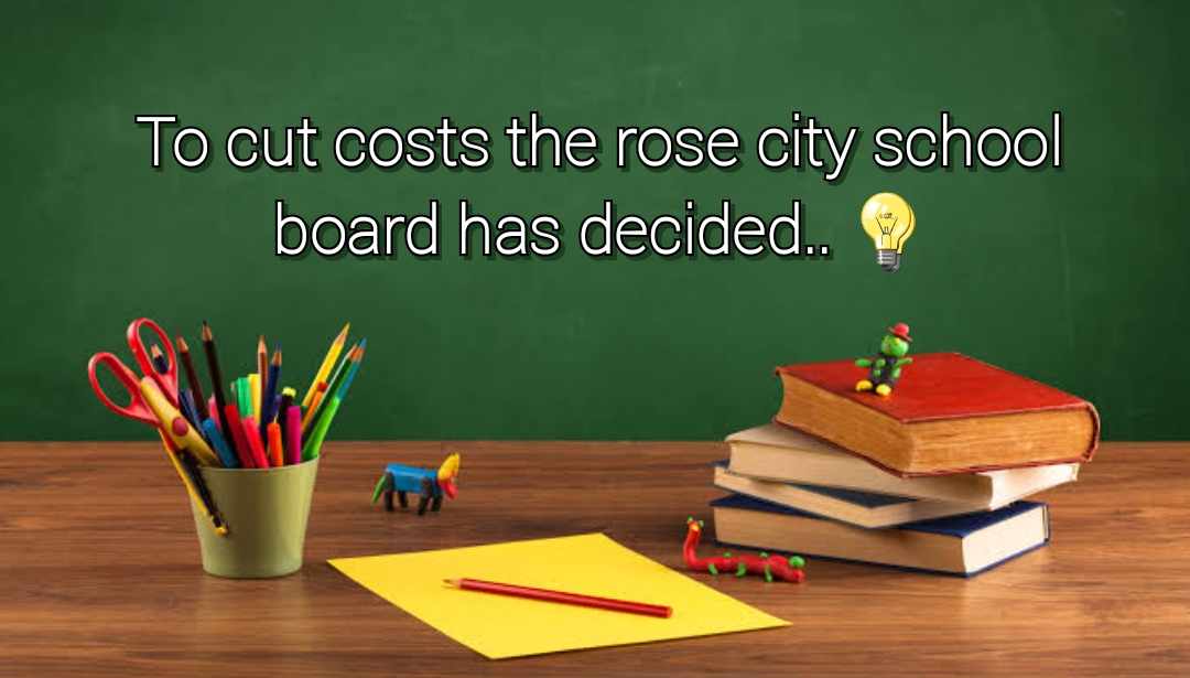 To cut costs the rose city school board has decided